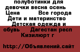 полуботинки для девочки весна-осень  › Цена ­ 400 - Все города Дети и материнство » Детская одежда и обувь   . Дагестан респ.,Кизилюрт г.